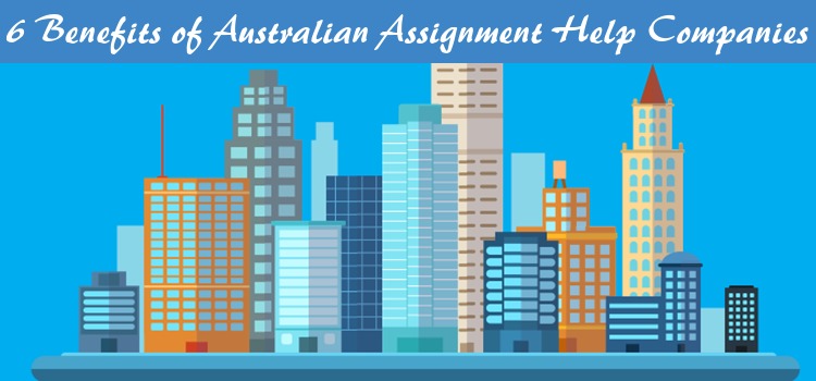 6 Benefits of Australian Assignment Help Company