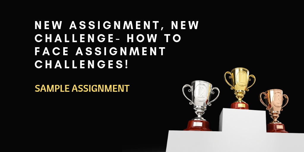 New Assignment, New Challenge- How To Face Assignment Challenges!