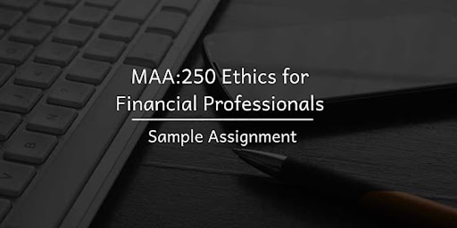 MAA:250 Ethics For Financial Professionals - Management Accounting Assignment Answer